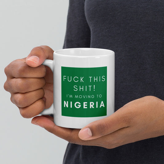 Fu*k this shit! I'm moving to Nigeria White glossy mug