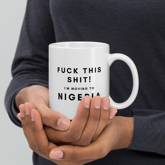 Fuck this shit! I'm moving to Nigeria White glossy mug